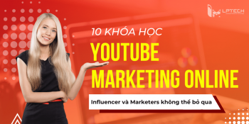 10 khóa học Youtube Marketing Online mà Influencer và Marketers không thể bỏ qua