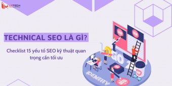 Technical SEO là gì? Checklist 15 yếu tố SEO kỹ thuật quan trọng cần tối ưu