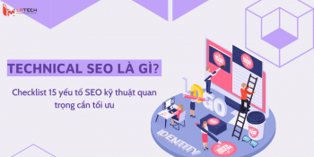 Technical SEO là gì? Checklist 15 yếu tố SEO kỹ thuật quan trọng cần tối ưu