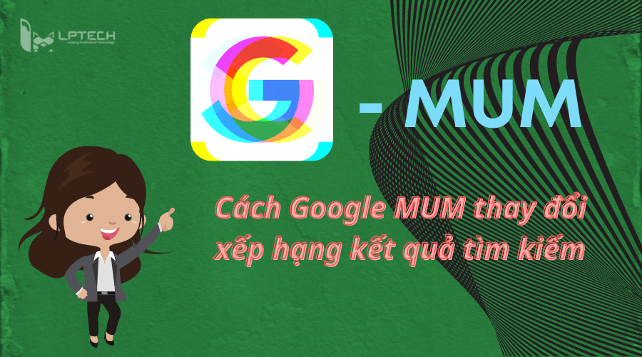Google MUM là gì? Cách Google MUM thay đổi xếp hạng kết quả tìm kiếm