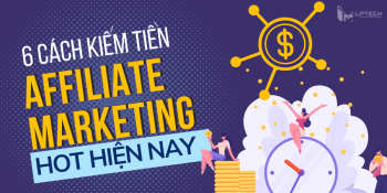 6 Cách kiếm tiền affiliate marketing hiệu quả nhất hiện nay
