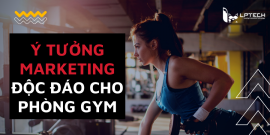 Ý tưởng marketing độc đáo cho phòng gym, hiệu quả thu hút khách hàng
