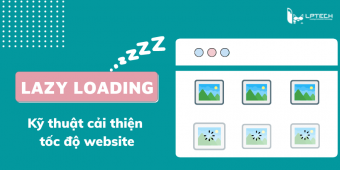Lazy loading là gì? Lazy loading cải thiện tốc độ website như thế nào?