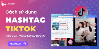 Cách sử dụng hashtags TikTok hiệu quả đưa video lên xu hướng