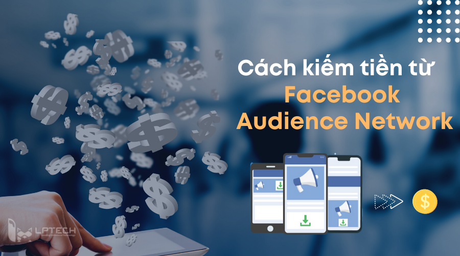 cách kiếm tiền từ facebook audience network