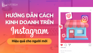 Hướng dẫn cách kinh doanh trên Instagram hiệu quả cho người mới