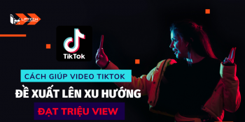 Cách lên xu hướng TikTok giúp video đạt triệu view sau 24h