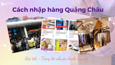 Hướng dẫn cách nhập hàng Quảng Châu giá tốt nhất