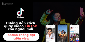 Hướng dẫn cách quay video TikTok cho người mới, nhanh chóng đạt triệu view
