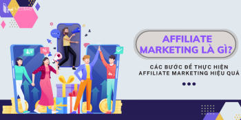 Affiliate Marketing là gì? Các bước để thực hiện Affiliate Marketing hiệu quả