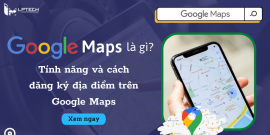 Google maps là gì? Tính năng và cách đăng ký địa điểm trên Google Maps 
