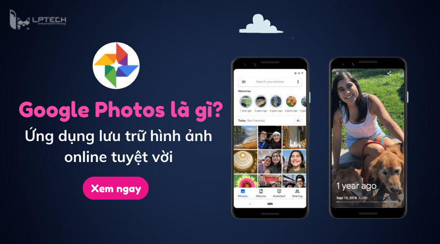 Google Photos là gì? Ứng dụng lưu trữ hình ảnh online tuyệt vời