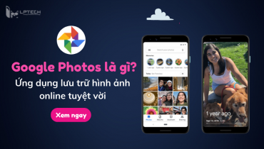 Google Photos là gì? Ứng dụng lưu trữ hình ảnh online tuyệt vời