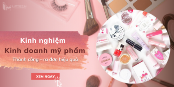 Kinh nghiệm kinh doanh mỹ phẩm thành công, ra đơn hiệu quả