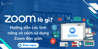 Zoom là gì? Hướng dẫn các tính năng và cách sử dụng Zoom đơn giản