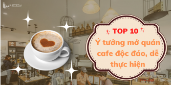 Top 10 ý tưởng mở quán cafe độc đáo, dễ thực hiện