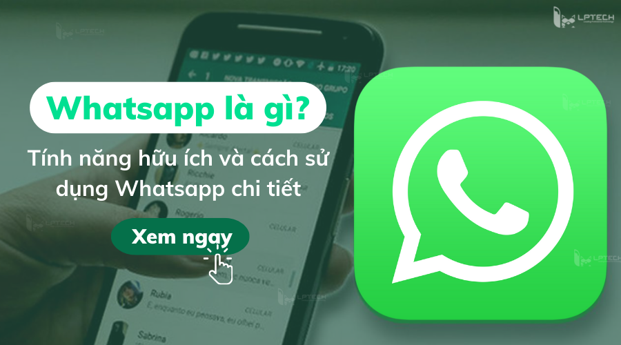 Whatsapp là gì? Tính năng hữu ích và cách sử dụng Whatsapp chi tiết