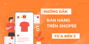Hướng dẫn cách bán hàng trên Shopee hiệu quả, chi tiết từ A đến Z
