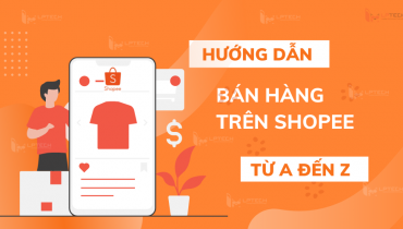 Hướng dẫn cách bán hàng trên Shopee hiệu quả, chi tiết từ A đến Z