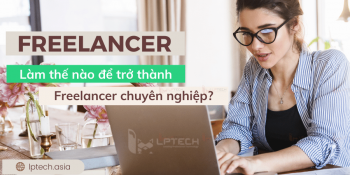 Freelancer là gì? Làm thế nào để trở thành Freelancer chuyên nghiệp? 