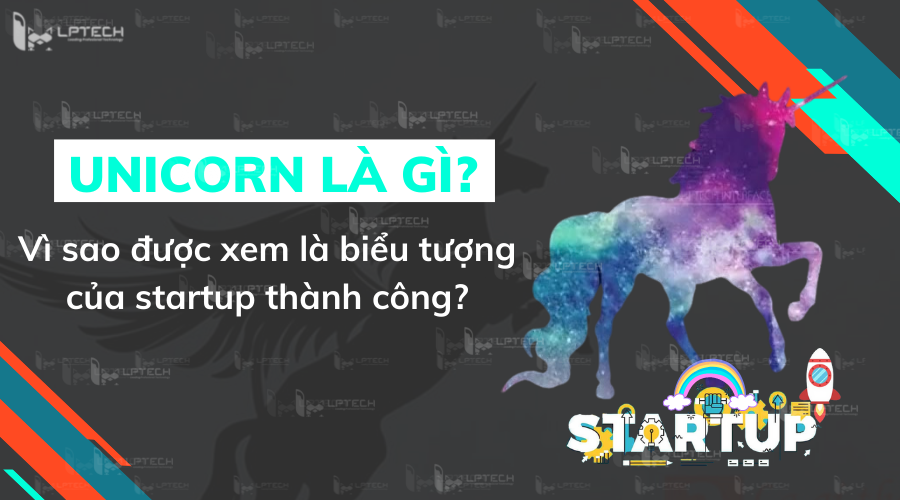 Unicorn là gì? Vì sao được xem là biểu tượng của startup thành công?