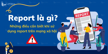 Report là gì? Những điều cần biết khi sử dụng report trên mạng xã hội 