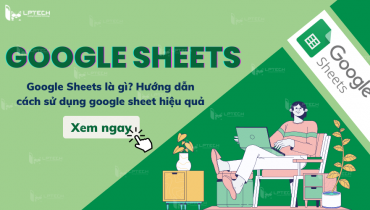 Google Sheets là gì? Hướng dẫn cách sử dụng google sheet hiệu quả