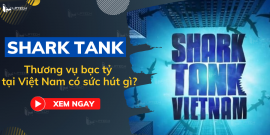 Sharktank - Thương vụ bạc tỷ tại Việt Nam có sức hút gì?