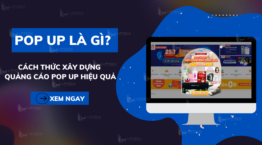 Quảng cáo pop up là gì và tác dụng của nó là gì?
