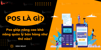 Pos là gì? Pos giúp nâng cao khả năng quản lý bán hàng như thế nào?