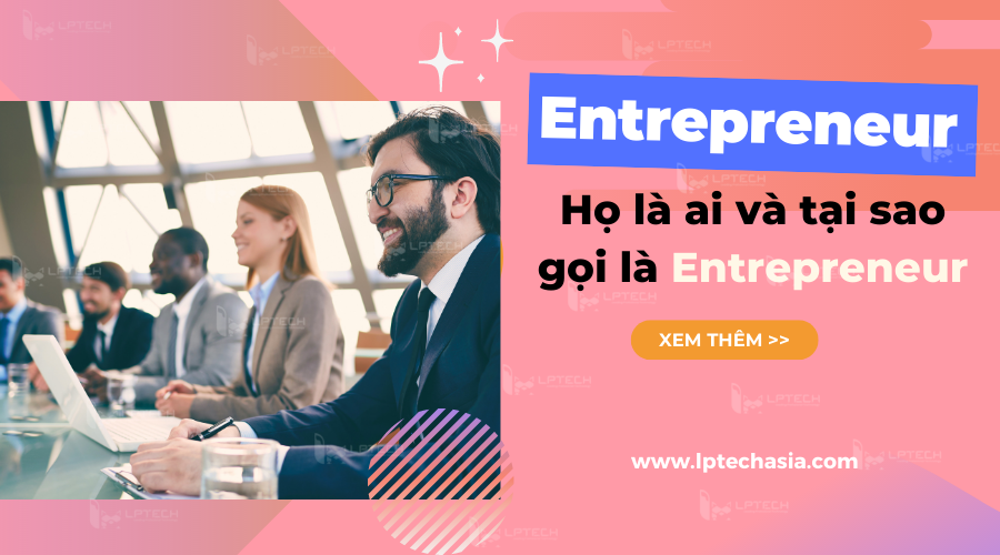 Entrepreneur là gì? Họ là ai và tại sao gọi là Entrepreneur – LPTech