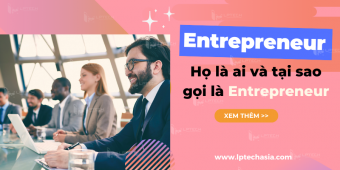 Entrepreneur là gì? Họ là ai và tại sao gọi là Entrepreneur