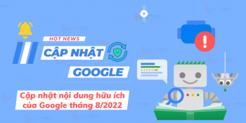 Bản cập nhật nội dung hữu ích của Google cho người dùng tháng 8/2022