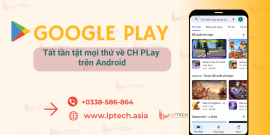 Google Play là gì? Tất tần tật mọi thứ về CH PLay trên Android