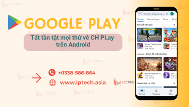 Google Play là gì? Tất tần tật mọi thứ về CH PLay trên Android