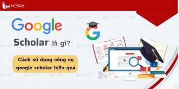 Google Scholar là gì? Cách sử dụng công cụ Google Scholar hiệu quả