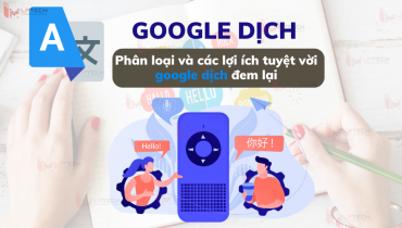 Google dịch là gì? Phân loại và các lợi ích tuyệt vời Google dịch đem lại