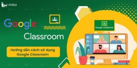 Google classroom là gì? Hướng dẫn cách sử dụng Google Classroom