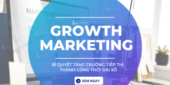 Growth Marketing: Bí quyết tăng trưởng tiếp thị thành công thời đại số