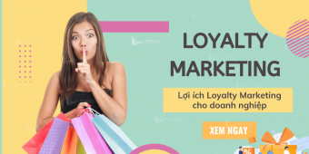 Loyalty Marketing là gì? Lợi ích Loyalty Marketing cho doanh nghiệp