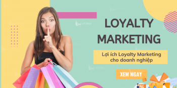 Loyalty Marketing là gì? Lợi ích Loyalty Marketing cho doanh nghiệp