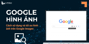 Google hình ảnh là gì? Cách tìm kiếm hình ảnh trên Google