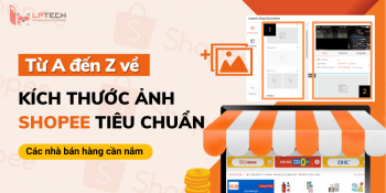 Từ A đến Z về kích thước ảnh Shopee tiêu chuẩn nhà bán hàng cần nắm