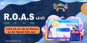 ROAS là gì? Cách tối ưu chỉ số Return on Ad Spend hiệu quả