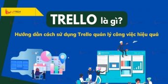 Trello là gì? Hướng dẫn cách sử dụng trello quản lý công việc hiệu quả