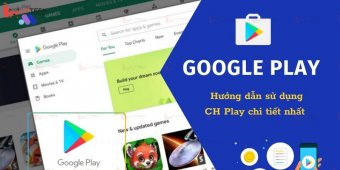 CH PLay là gì? Hướng dẫn sử dụng CH PLay chi tiết nhất