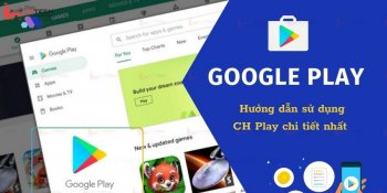 CH PLay là gì? Hướng dẫn sử dụng CH PLay chi tiết nhất