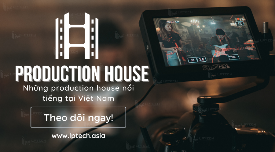 Top những production house nổi tiếng tại Việt Nam