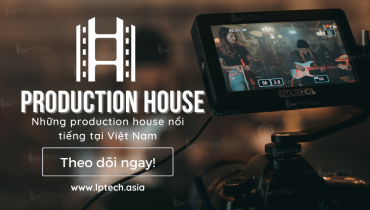 Production house là gì? Những production house nổi tiếng tại Việt Nam