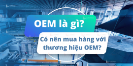 OEM là gì? Có nên mua hàng với thương hiệu OEM?
